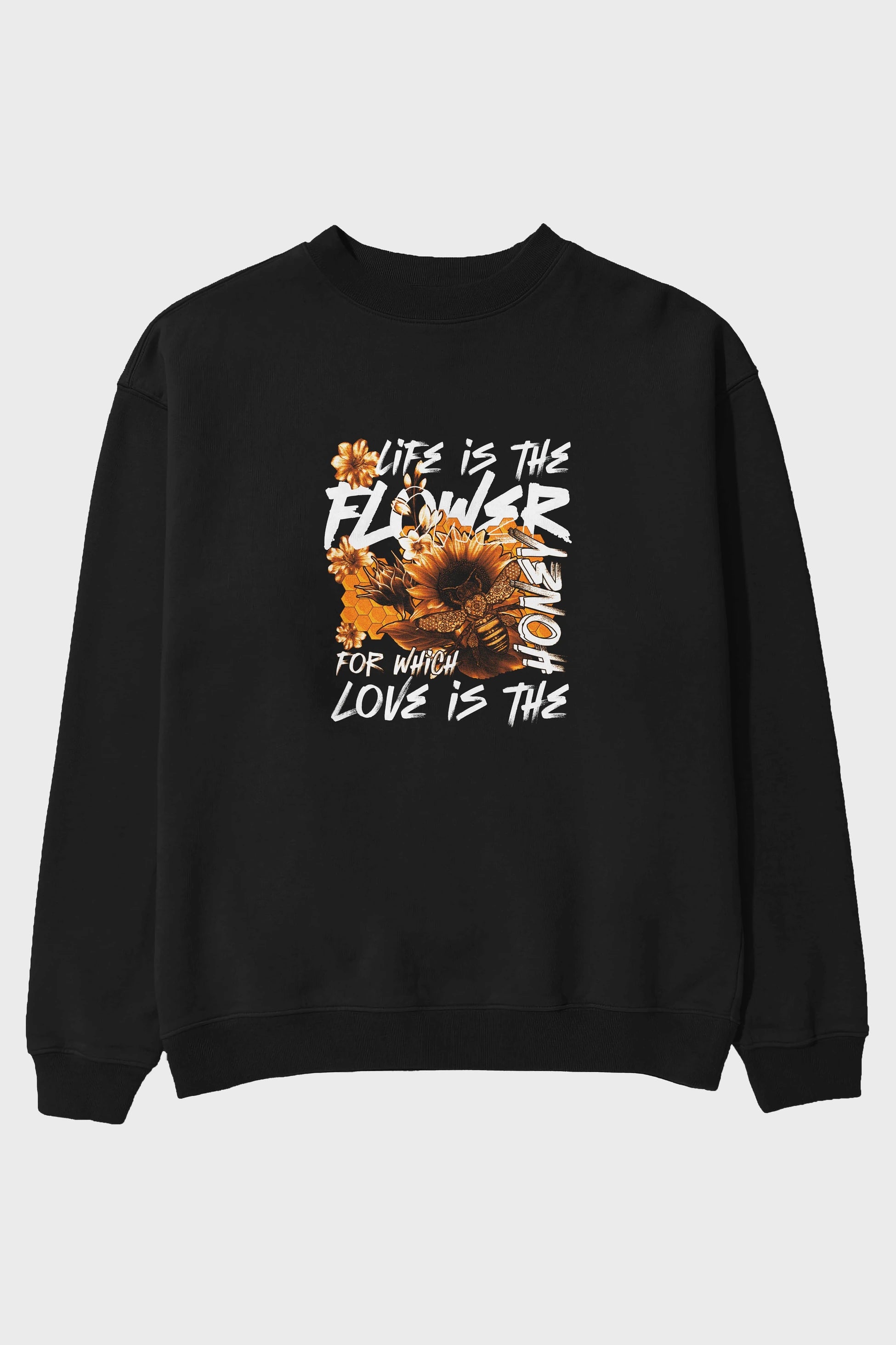 Life is the flower for which love is the honey Ön Baskılı Oversize Sweatshirt Erkek Kadın Unisex