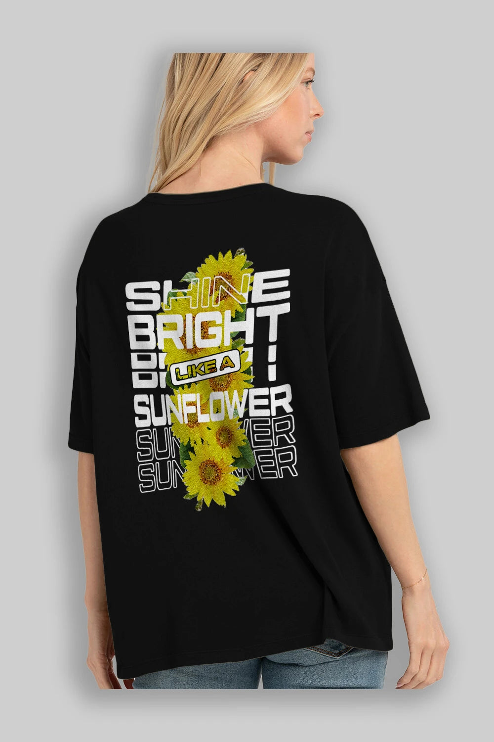 Shine bright like a sunflower Arka Baskılı Oversize t-shirt Erkek Kadın Unisex