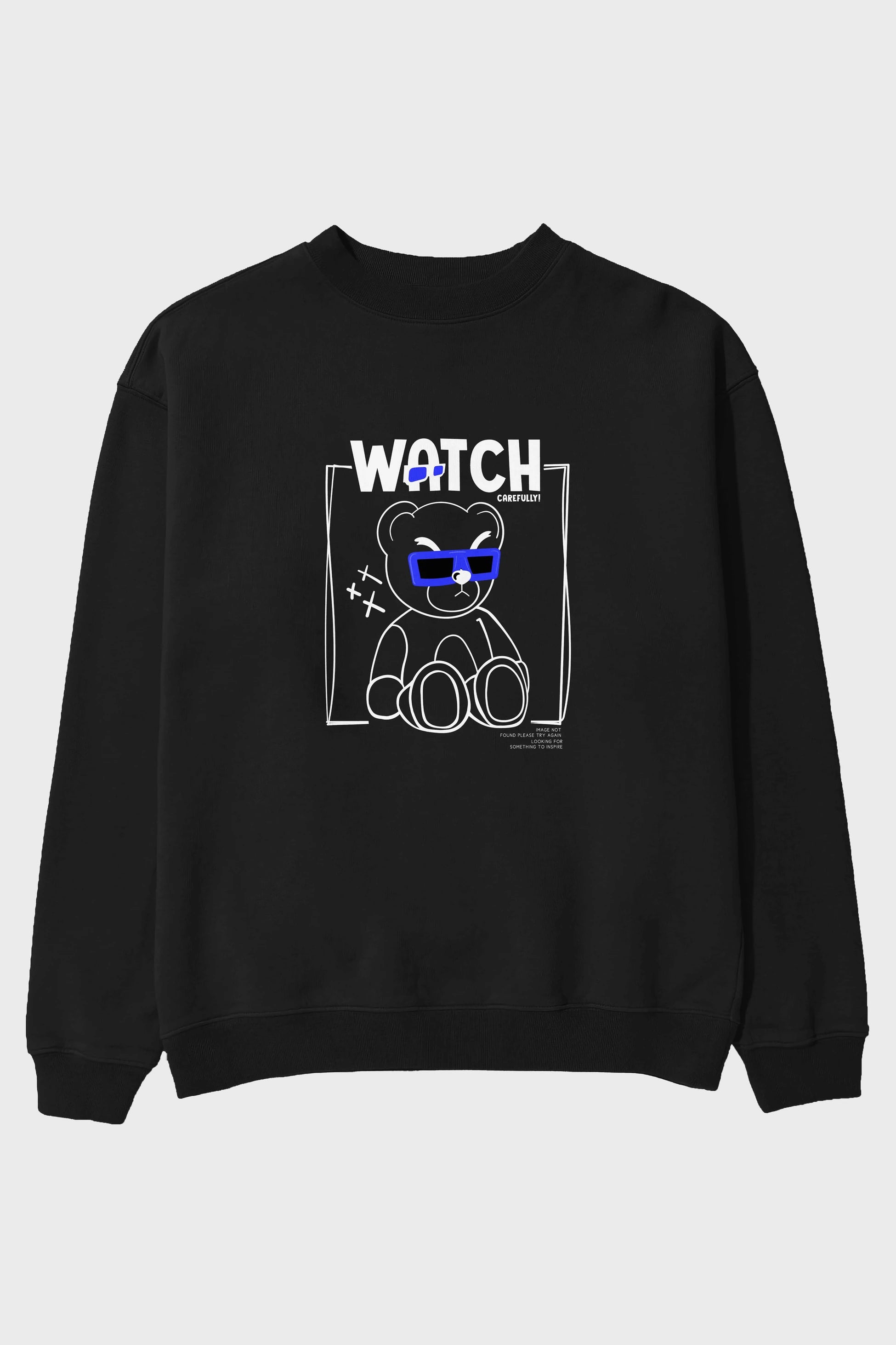 Watch Carefully Bear Ön Baskılı Oversize Sweatshirt Erkek Kadın Unisex