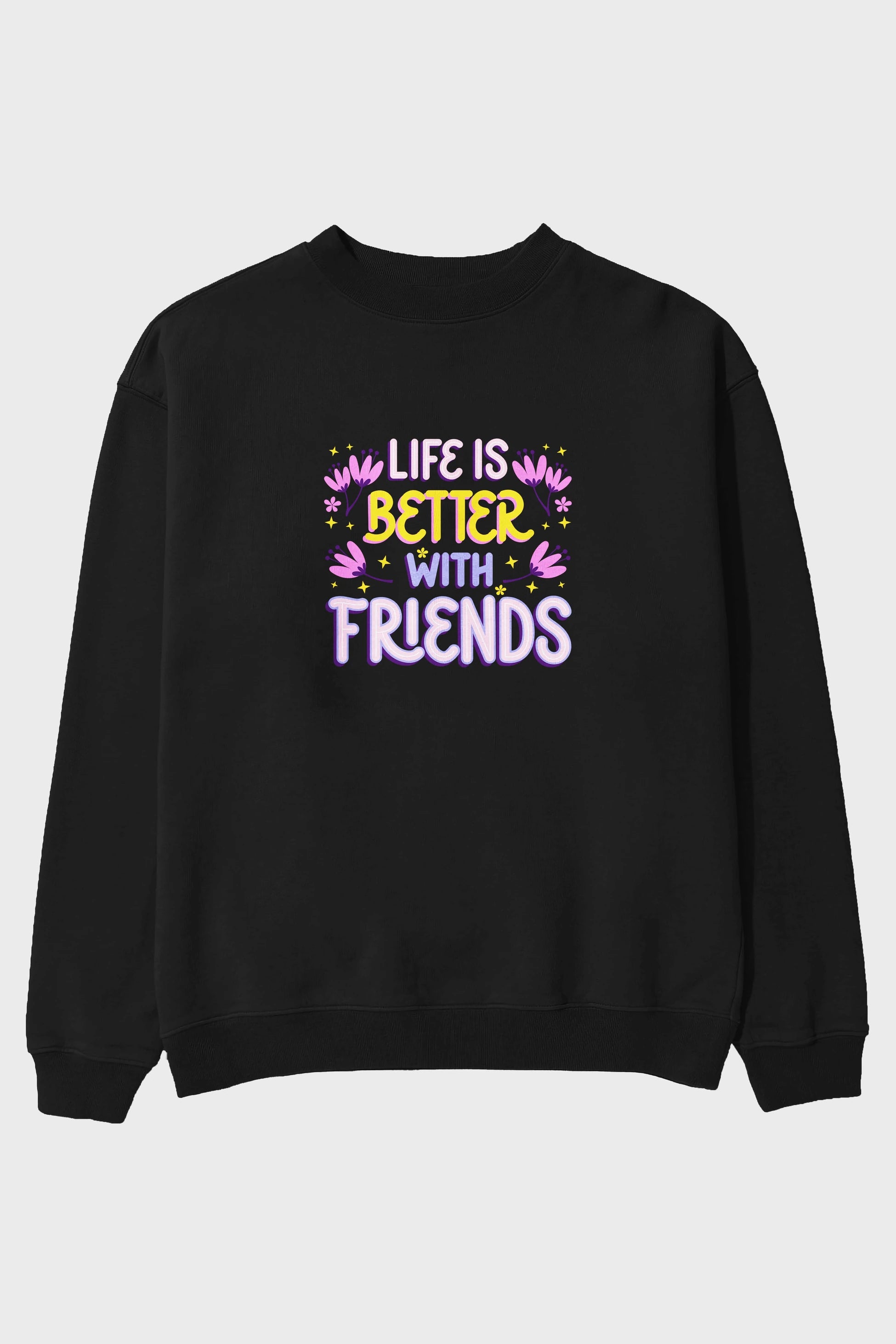 Life is Better With Friends Yazılı Ön Baskılı Oversize Sweatshirt Erkek Kadın Unisex