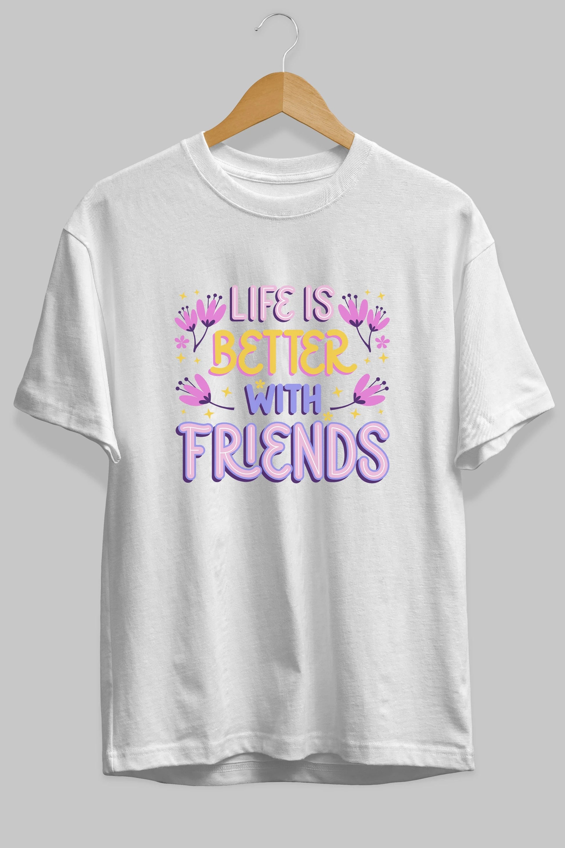 Life is Better With Friends Yazılı Ön Baskılı Oversize t-shirt Erkek Kadın Unisex